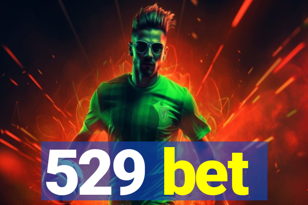 529 bet